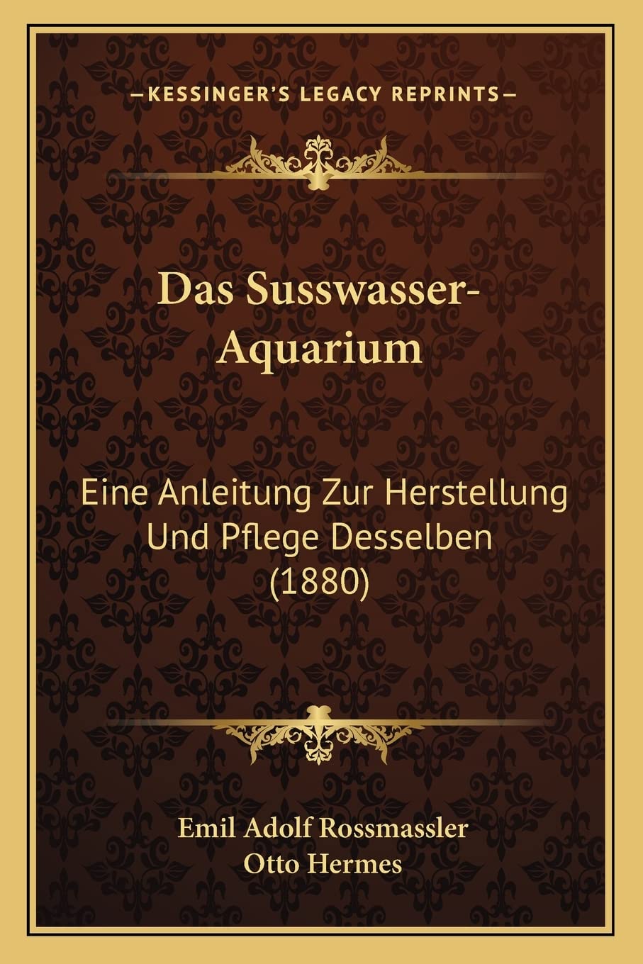 Das Susswasser-Aquarium: Eine Anleitung Zur Herstellung Und Pflege Desselben (1880) (German Edition)