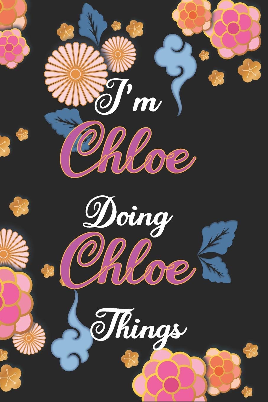 I'm Chloe Doing Chloe Things Notebook Birthday Gift: Personalized Name Journal Writing Notebook For Girls and Women, 100 Pages, 6x9, Soft Cover, Matte Finish