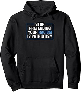 Stop Pretending Your Racism Is Patriotism Anti Trump Pullover Hoodie