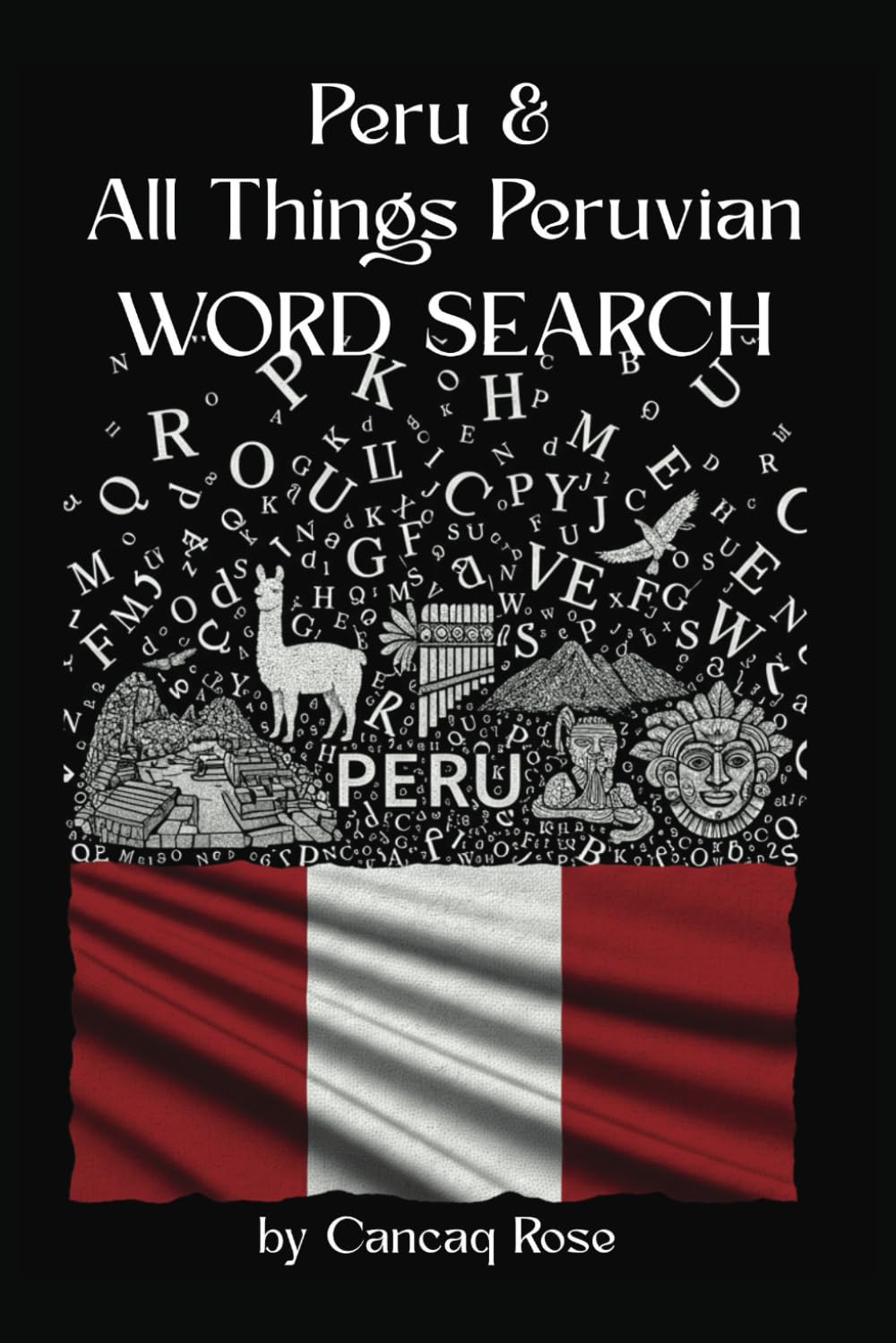 Peru & All Things Peruvian: A Word Search Puzzle Voyage: From Machu Picchu to Pisco, Ancient Empires to Andean Peaks—Explore Peru’s Wonders, One Puzzle at a Time!