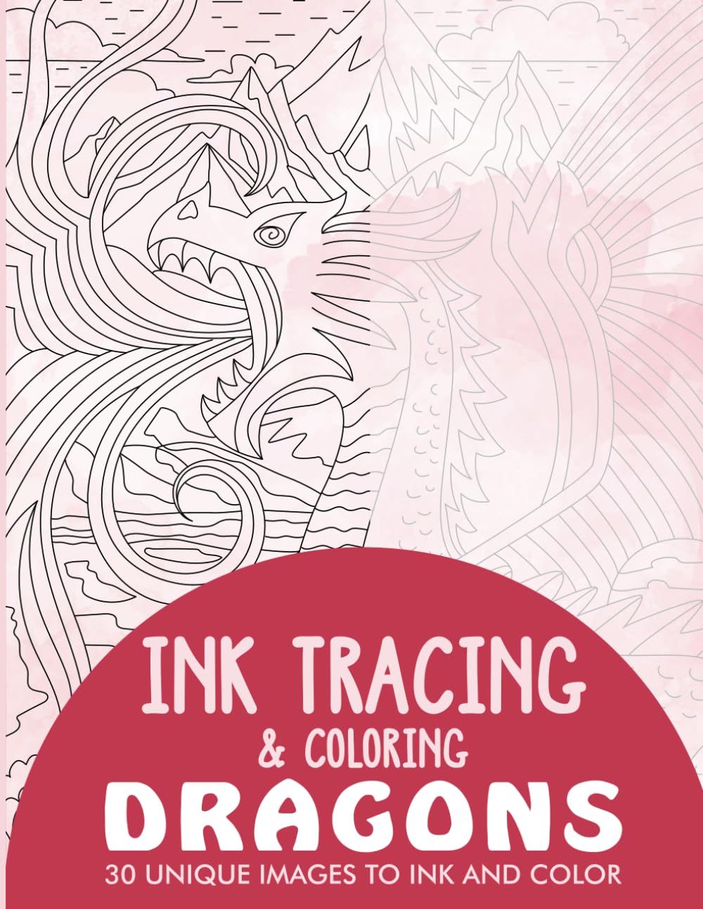 Dragons Ink Tracing Coloring Book for Adults: 30 Unique Illustrations to Ink and Color (Ink Tracing Books for Adults)