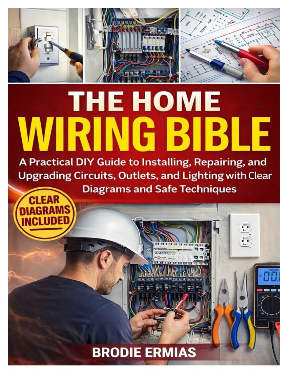 THE HOME WIRING BIBLE: A Practical DIY Guide to Installing, Repairing, and Upgrading Circuits, Outlets, and Lighting with Clear Diagrams and Safe Techniques
