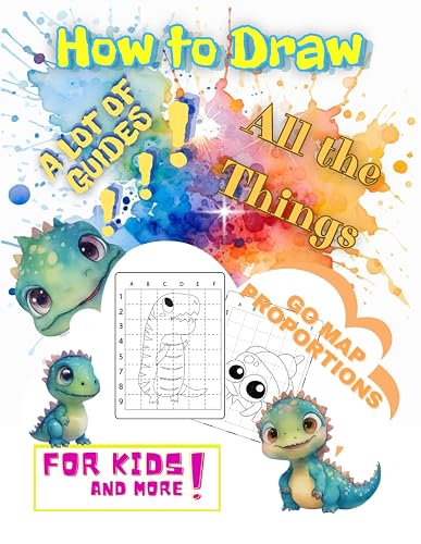 How To Draw All The Things: Map Proportions, Easy Guide to Drawing Everything for Kids and More, Plants, Vehicles, Dinosaurs, Ocean Animals