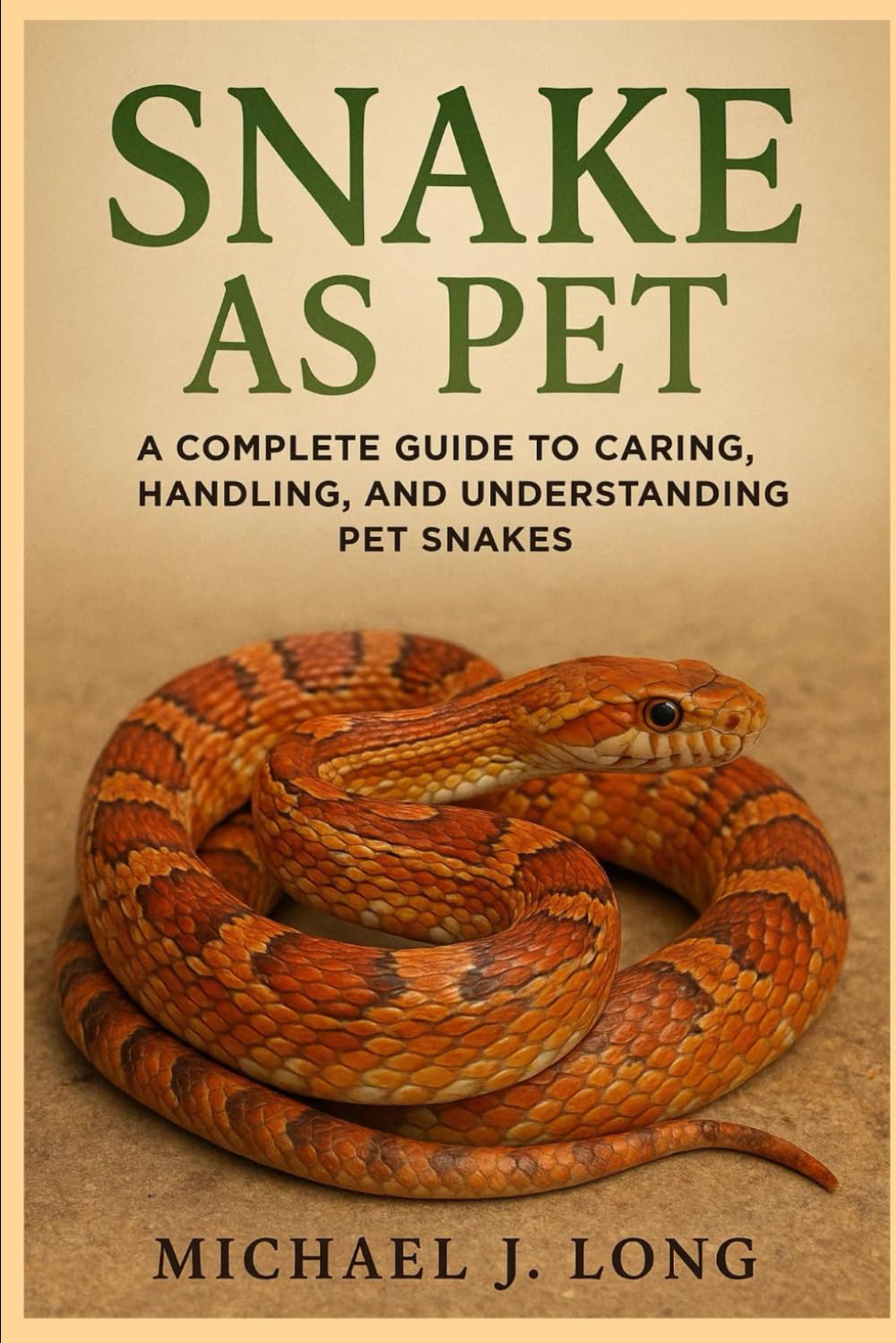 SNAKE AS PET: A Complete Guide to Caring, Handling, and Understanding Pet Snakes