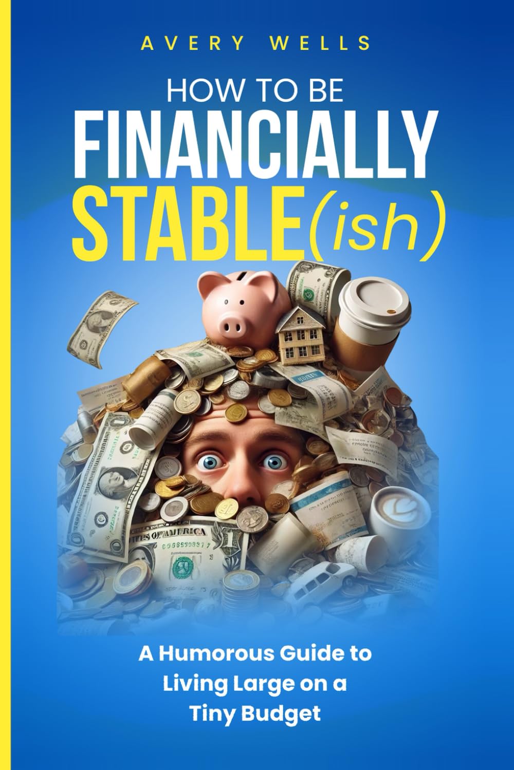 How to Be Financially Stable(ish): A Humorous Guide to Living Large on a Tiny Budget (Life Uncomplicated: Practical and Playful Guides for Thriving in the Chaos)