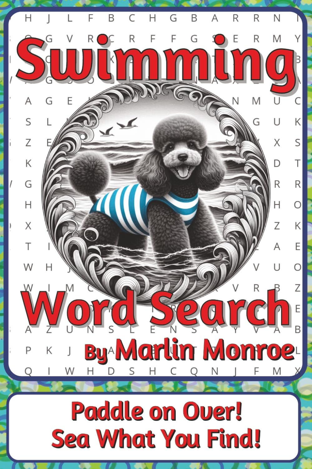 Swimming Word Search Puzzle Book: Word Searches about Water Movement, Technique, Balance, and Flow | 6 x 9 inches, 116 pages | 50+ Puzzles | A ... Ocean World Series by Marlin Monroe)