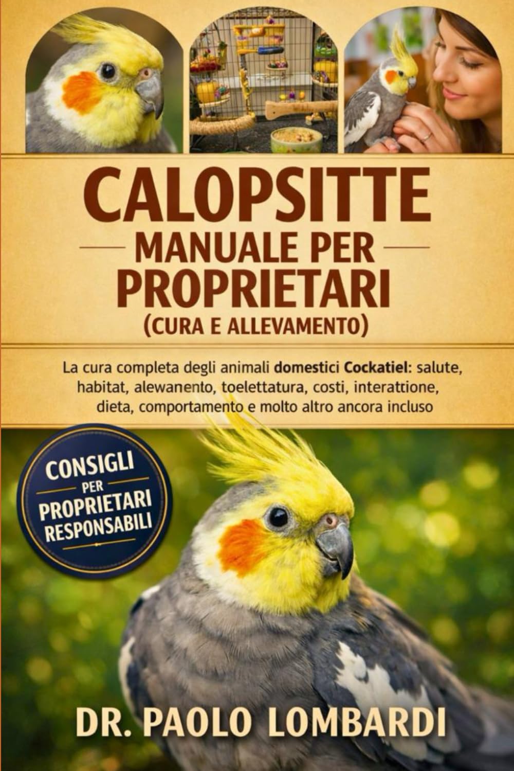 Calopsitte – Manuale per Proprietari (Cura e Allevamento): La cura completa degli animali domestici del Cockatiel, la salute, l'habitat, ... il comportamento e molto altro ancora inclusi
