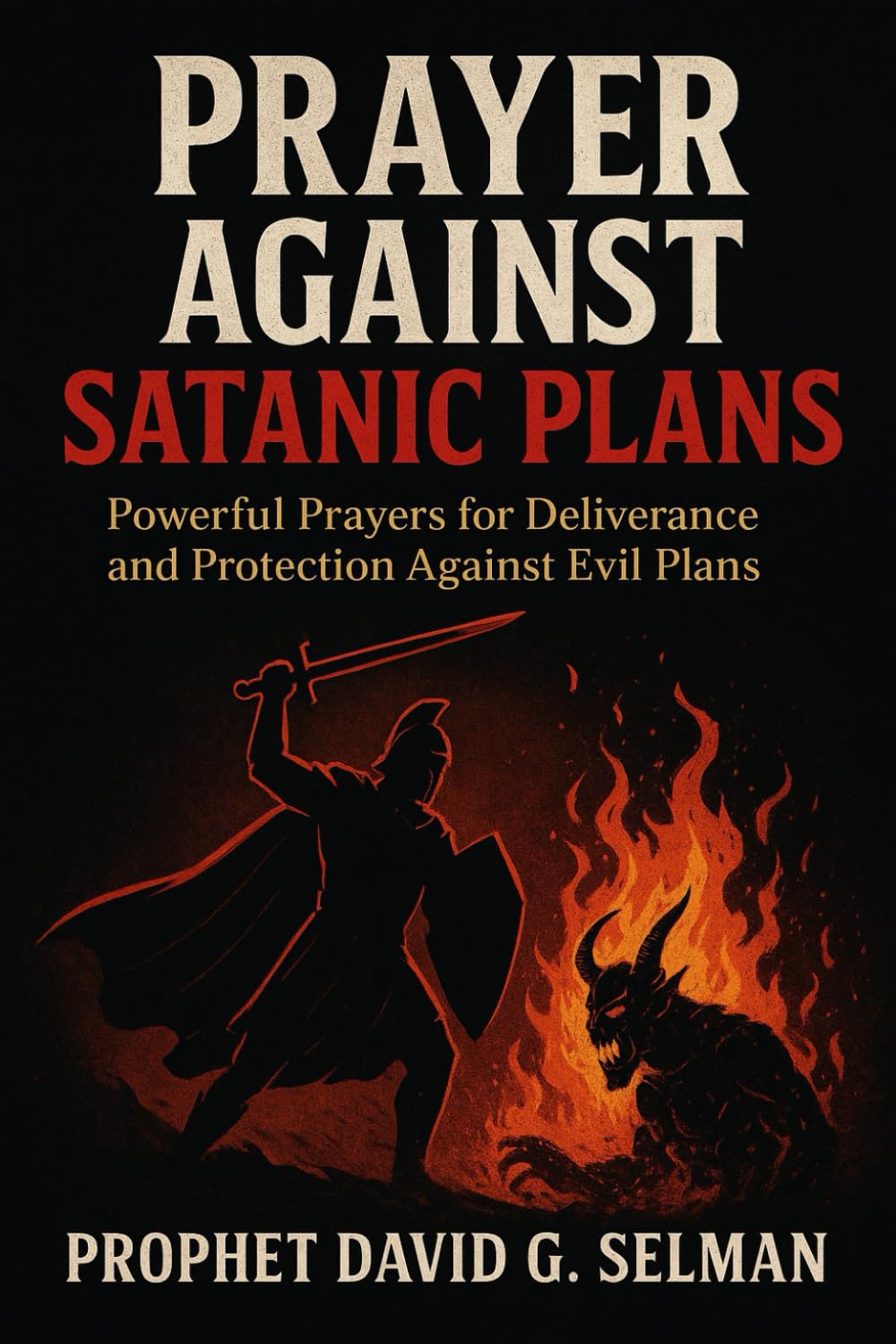 Prayer against satanic plans: Powerful Prayers for Deliverance and Protection Against Evil Plans (The Christian Breakthrough Series)