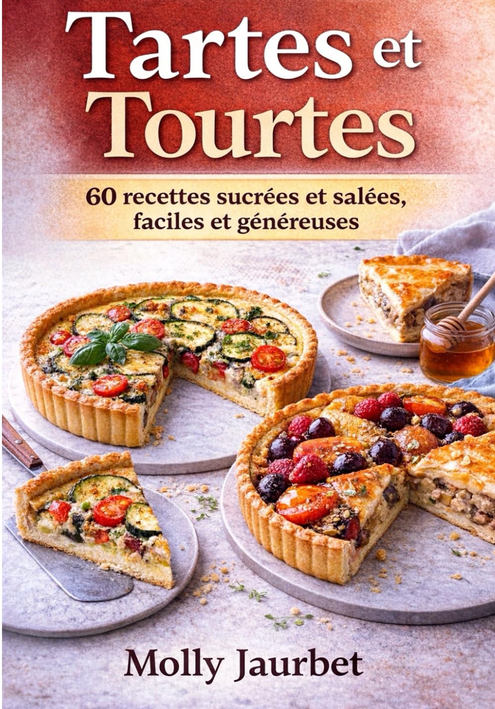 Tartes et tourtes: 60 recettes sucrées et salées, faciles et généreuses