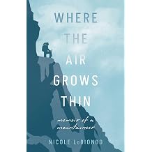 Where the Air Grows Thin Memoir of a Mountaineer