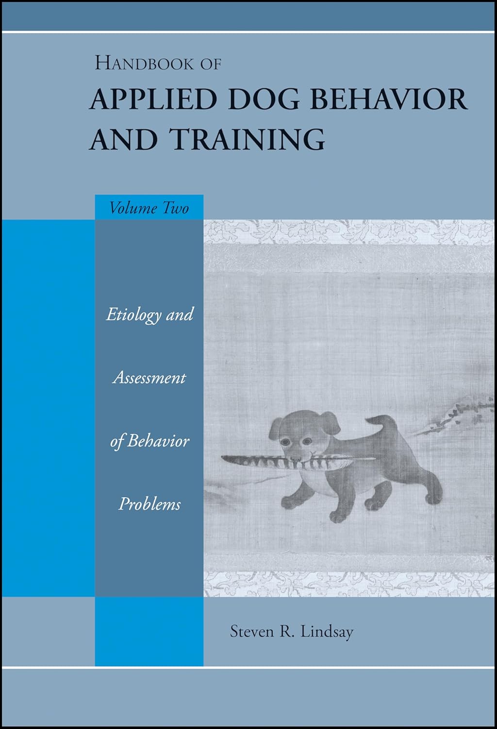 Handbook of Applied Dog Behavior and Training, Etiology and Assessment of Behavior Problems      Volume 2 Edition