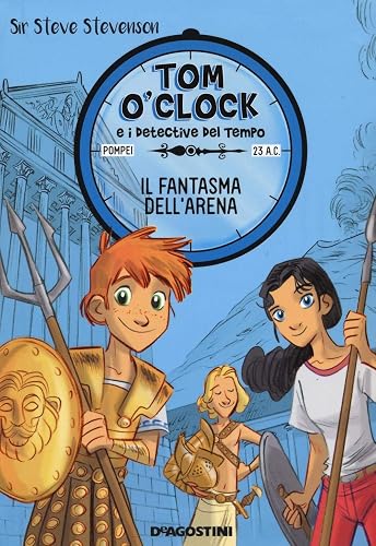 Il fantasma dell'arena. Tom O'Clock e i detective del tempo. Ediz. illustrata (Vol. 2)