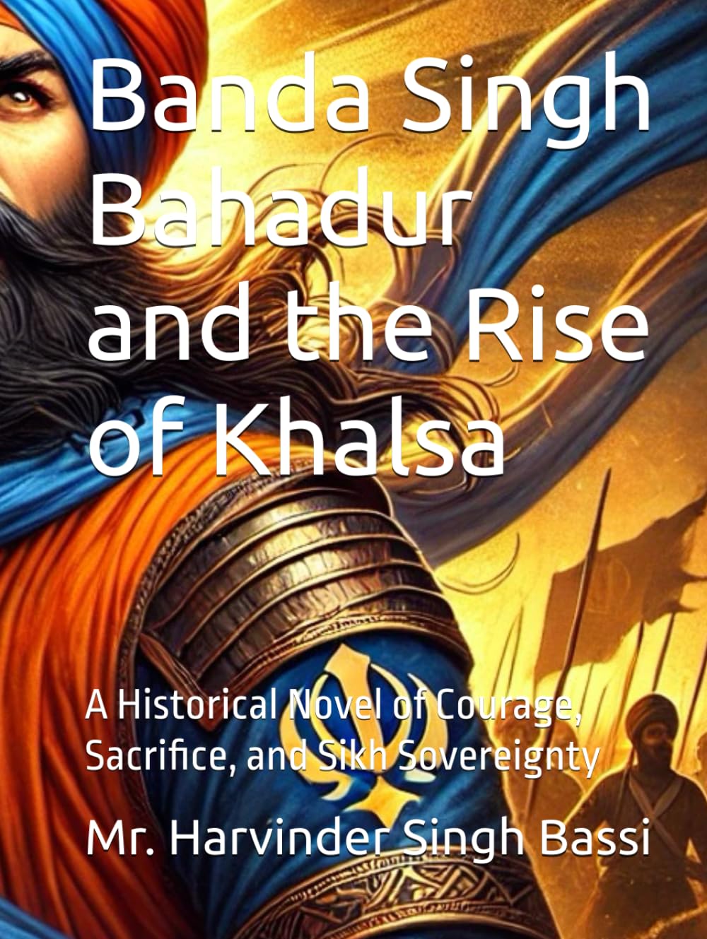Banda Singh Bahadur and the Rise of Khalsa: A Historical Novel of Courage, Sacrifice, and Sikh Sovereignty