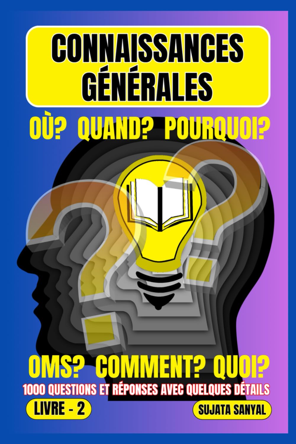 CONNAISSANCES GÉNÉRALES: LIVRE- 2, OÙ?, QUAND?, POURQUOI?, OMS?, COMMENT?, QUOI?, 1000 QUESTIONS ET RÉPONSES AVEC QUELQUES DÉTAILS, ce livre propose une approche systématique de l'apprentissage.