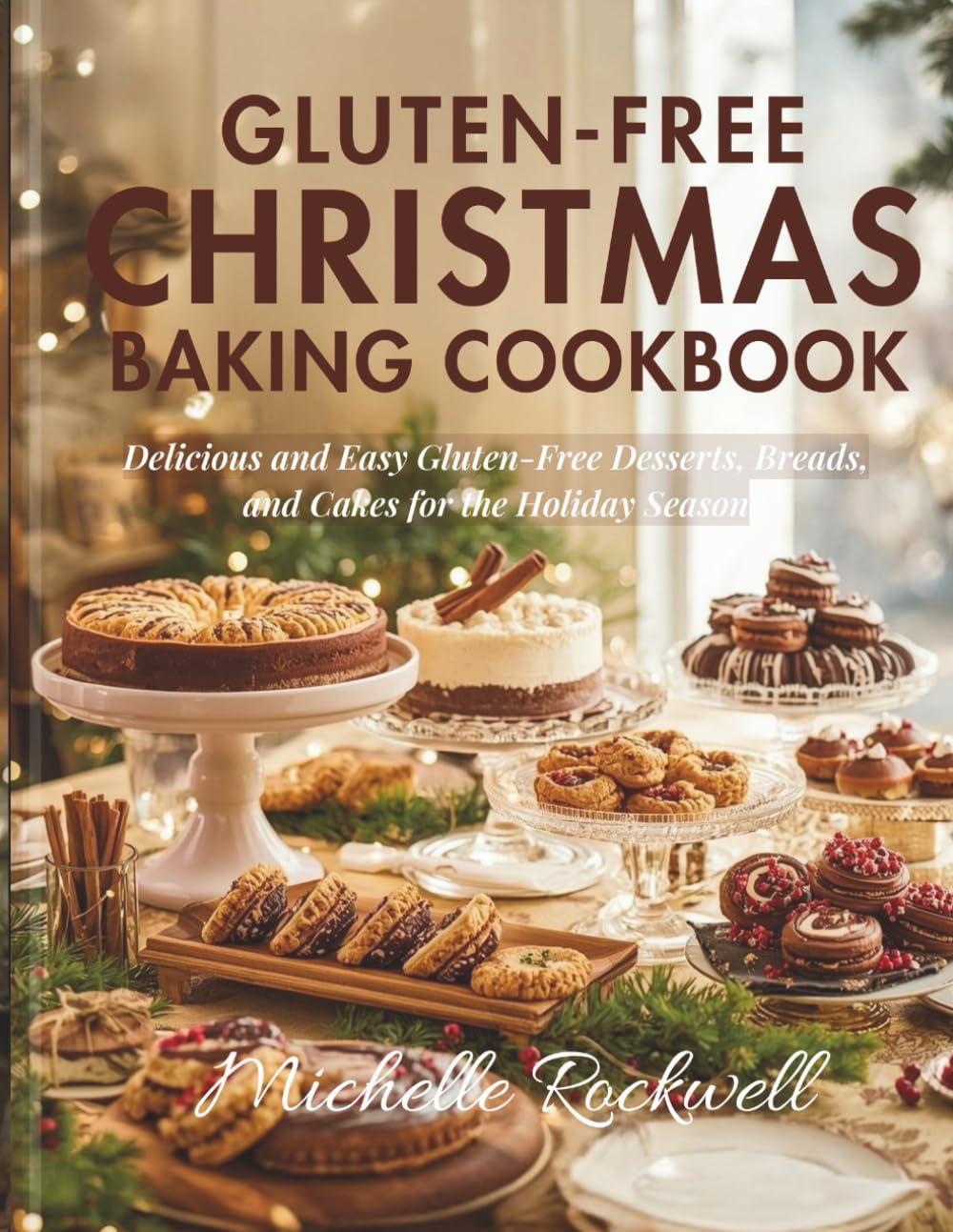 Gluten-Free Christmas Baking Cookbook: Delicious and Easy Gluten-Free Desserts, Breads, and Cakes for the Holiday Season (The Festive Holiday Cookbook Collection)