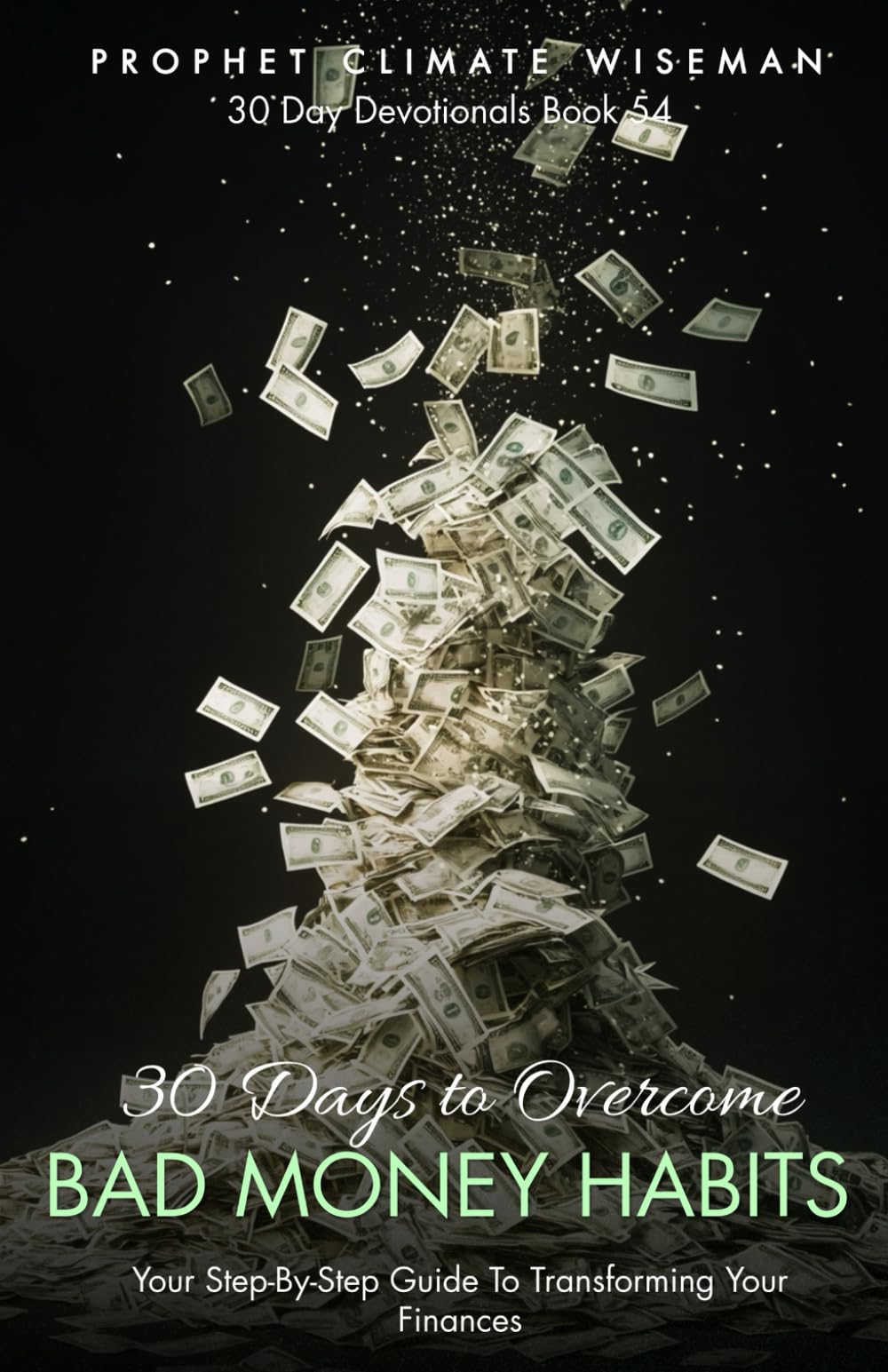 30 Days to Overcome Bad Money Habits: Your Step-By-Step Guide to Breaking Financial Struggles and Transforming Your Finances (30 Day Devotionals)