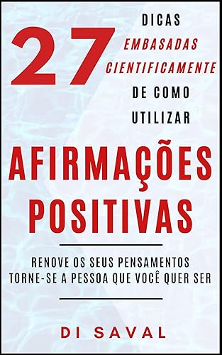 27 Dicas Embasadas Cientificamente de como utilizar AFIRMAÇÕES POSITIVAS: Renove os seus pensamentos, Torne-se a pessoa que você quer ser (Coleção Crescer e Transcender) (Portuguese Edition)