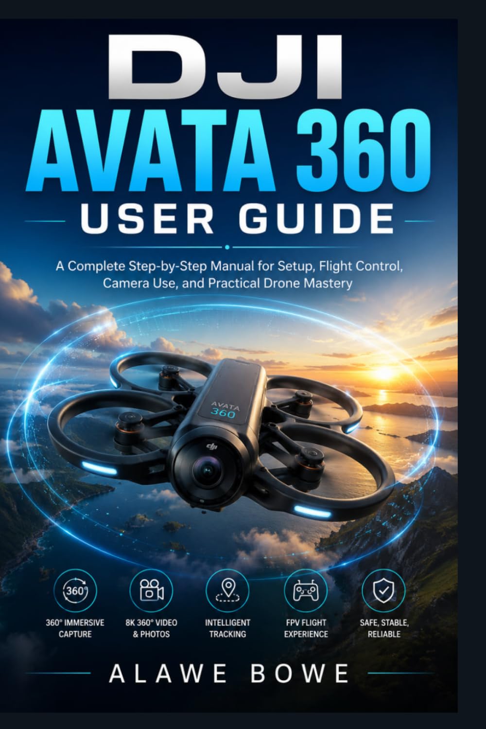 DJI Avata 360 User Guide: A Complete Step-by-Step Manual for Setup, Flight Control, Camera Use, and Practical Drone Mastery
