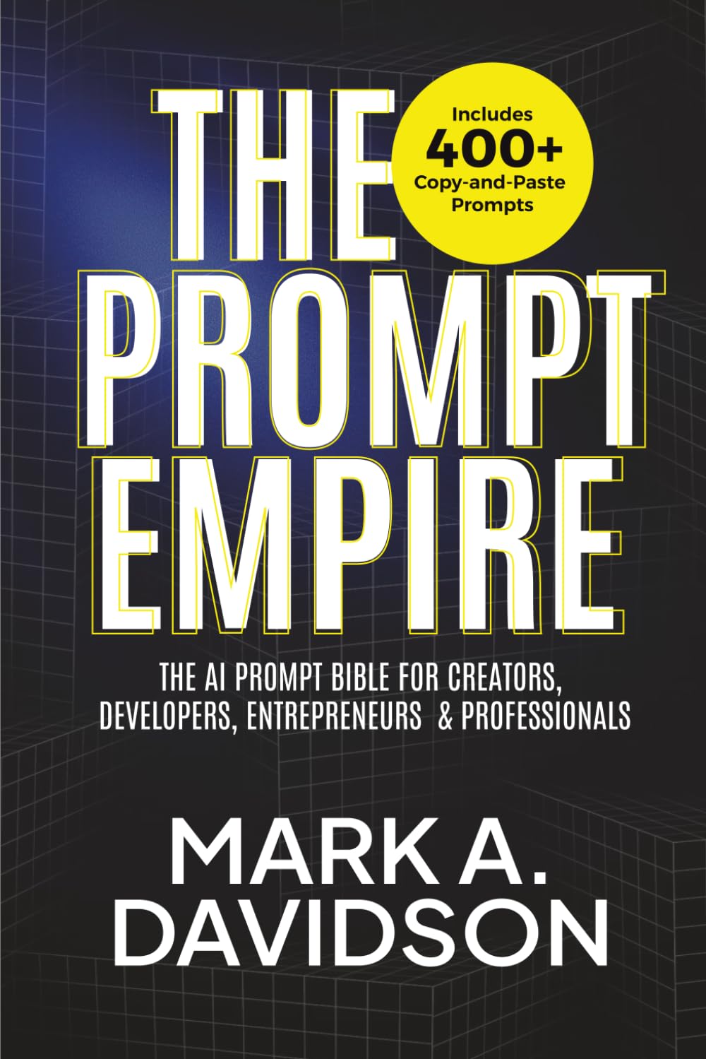 The Prompt Empire: The AI Prompt Bible for Creators, Developers, Entrepreneurs & Professionals (Includes 400+ Copy-and-Paste Prompts)