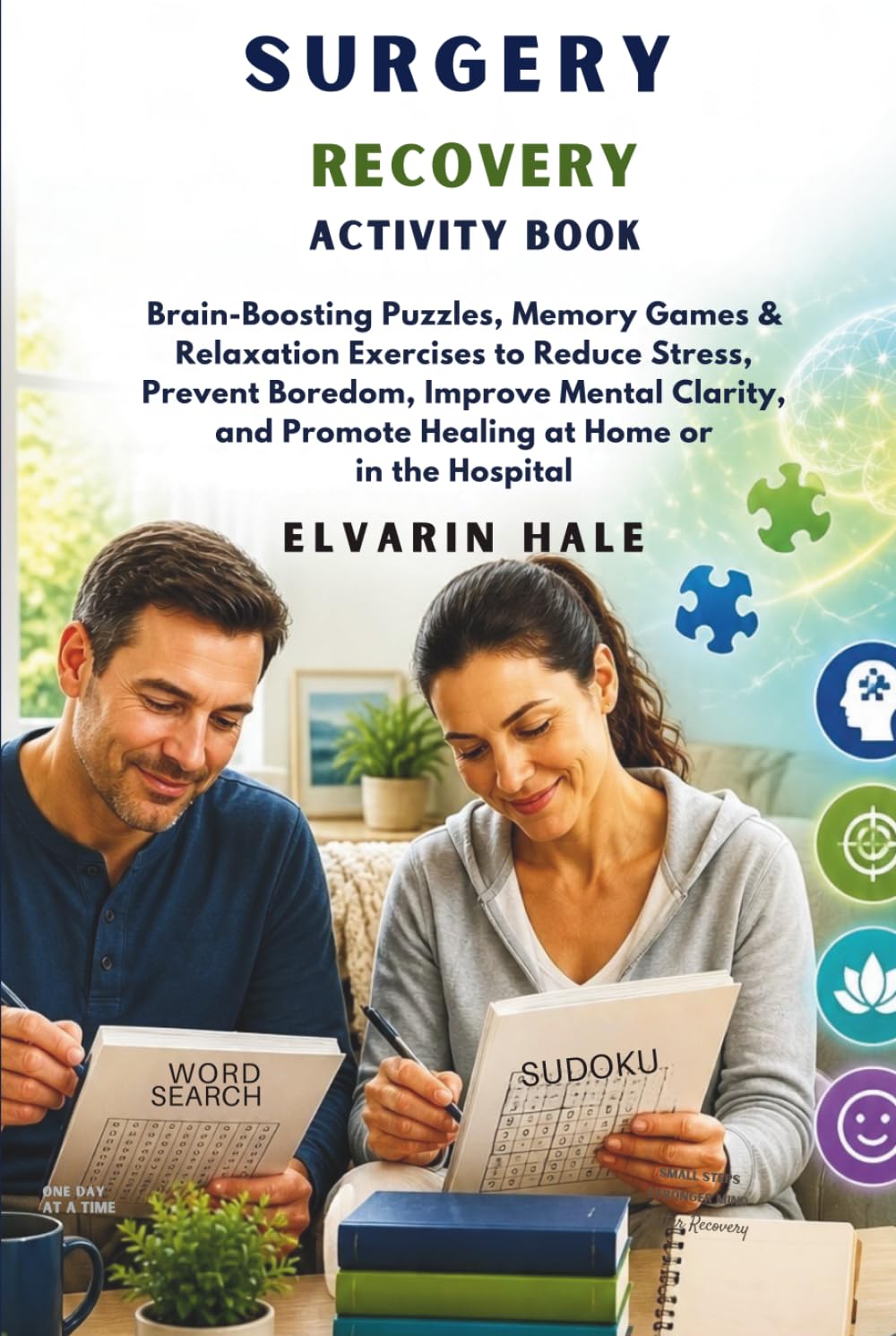 SURGERY RECOVERY ACTIVITY BOOK: Brain-Boosting Puzzles, Memory Games & Relaxation Exercises to Reduce Stress, Prevent Boredom, Improve Mental Clarity, and Support Healing at Home or in the Hospital