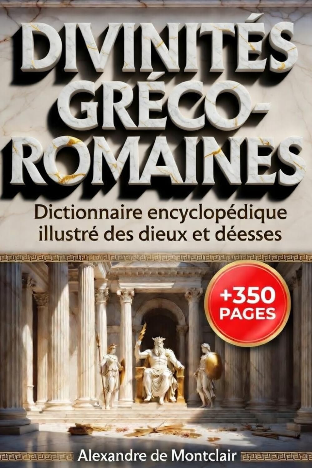 DIVINITÉS GRECO-ROMAINES Dictionnaire Encyclopédique ILLUSTRÉ COULEUR: Dieux et Déesses de la Grèce Antique et de Rome. Les mythes, cultes, iconographie et généalogies complètes.