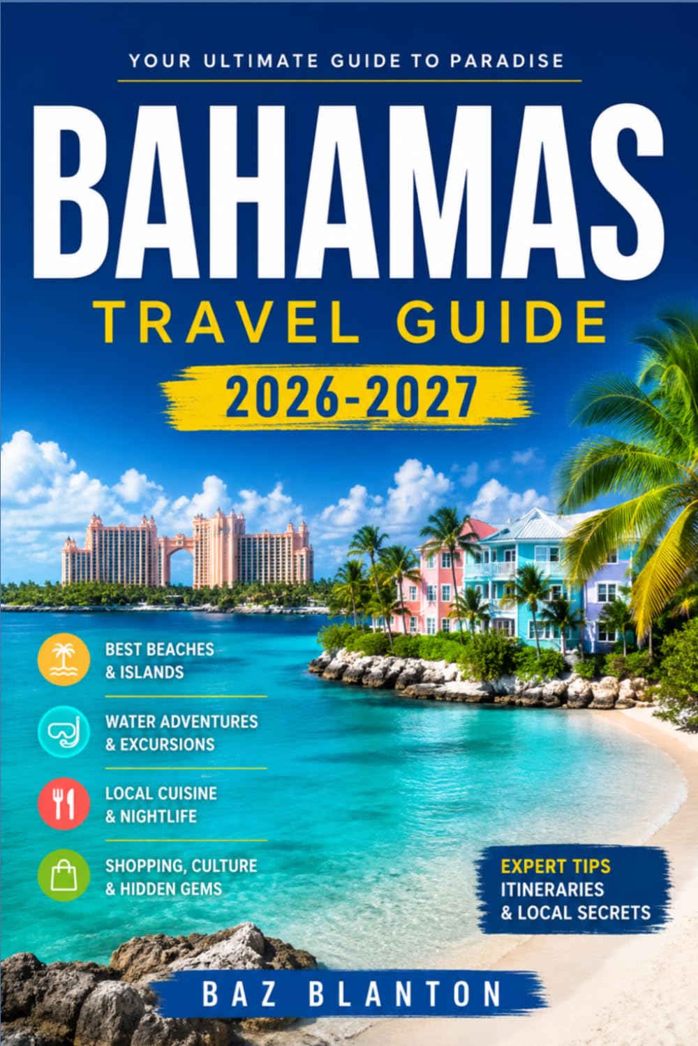 BAHAMAS TRAVEL GUIDE 2026-2027: Your Roadmap to Nassau's Colonial Streets, Pink Sand Beaches, and Local Cuisine