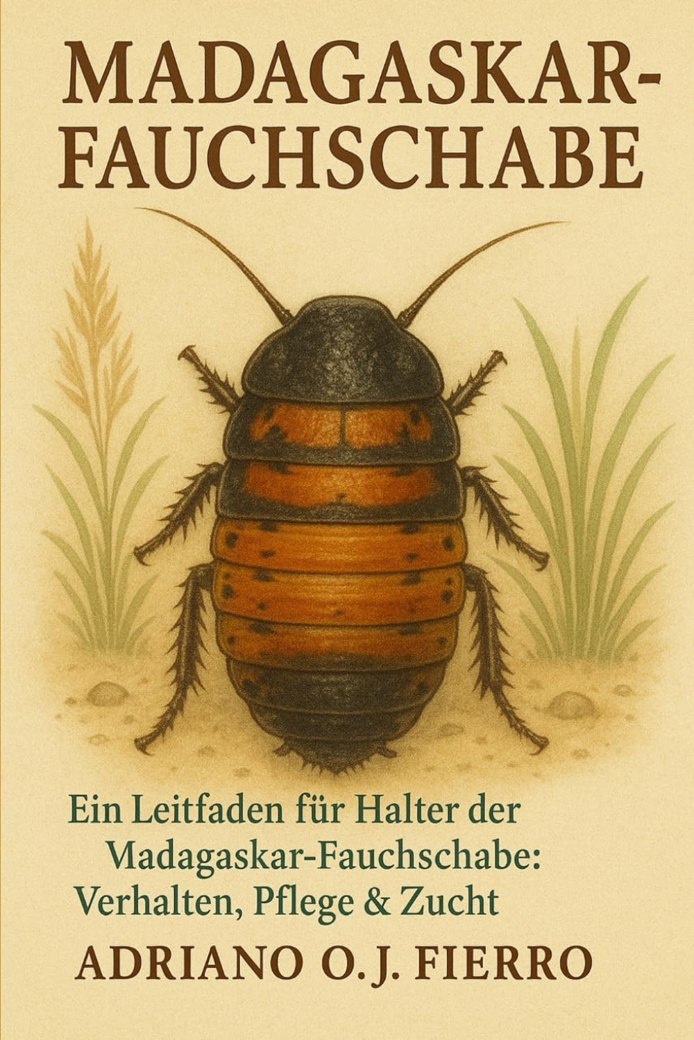 Madagaskar-Fauchschabe: Ein Leitfaden für Halter der Madagaskar-Fauchschabe: Verhalten, Pflege & Zucht