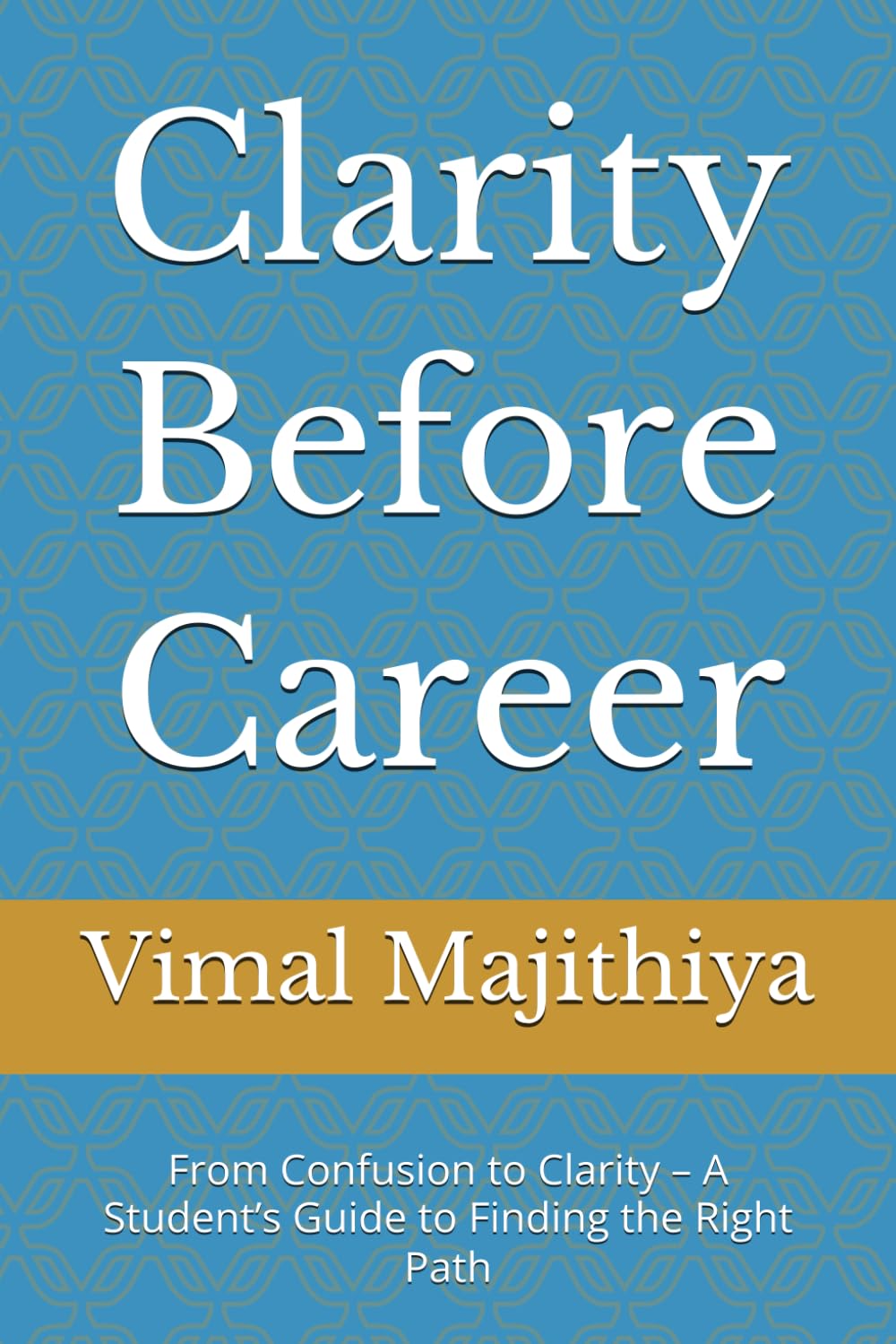 Clarity Before Career: From Confusion to Clarity – A Student’s Guide to Finding the Right Path
