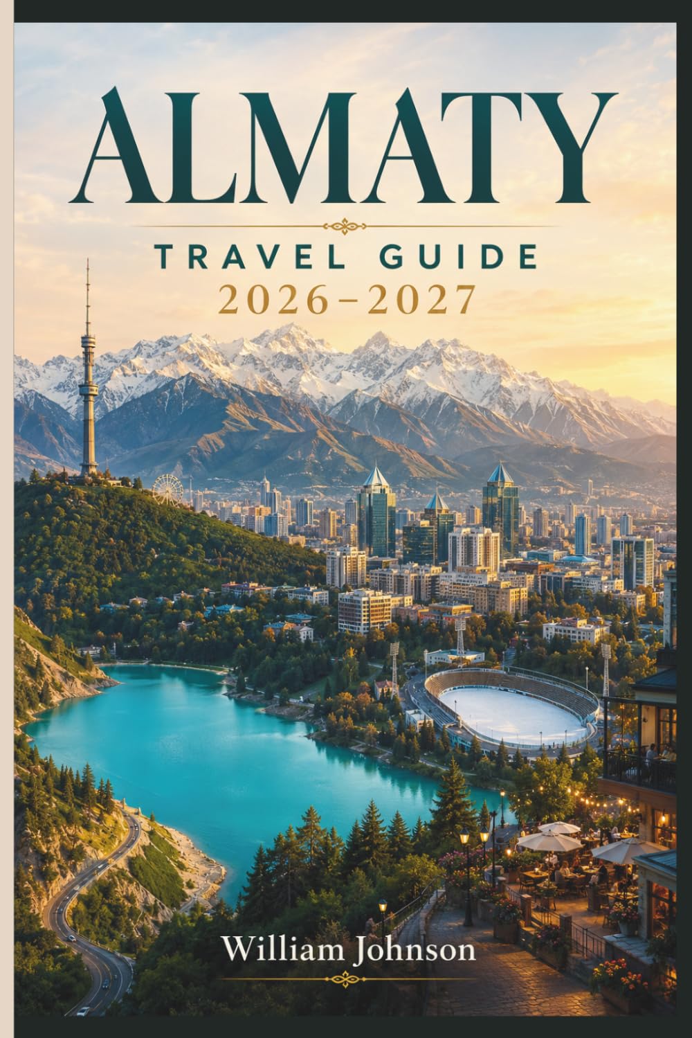 Almaty Travel Guide 2026-2027: Explore Kok-Tobe Hill, Shymbulak Ski Resort, Charyn Canyon, Big Almaty Lake, Zenkov Cathedral, Medeu Ice Rink, and the Real Soul of Kazakhstan's Mountain Capital