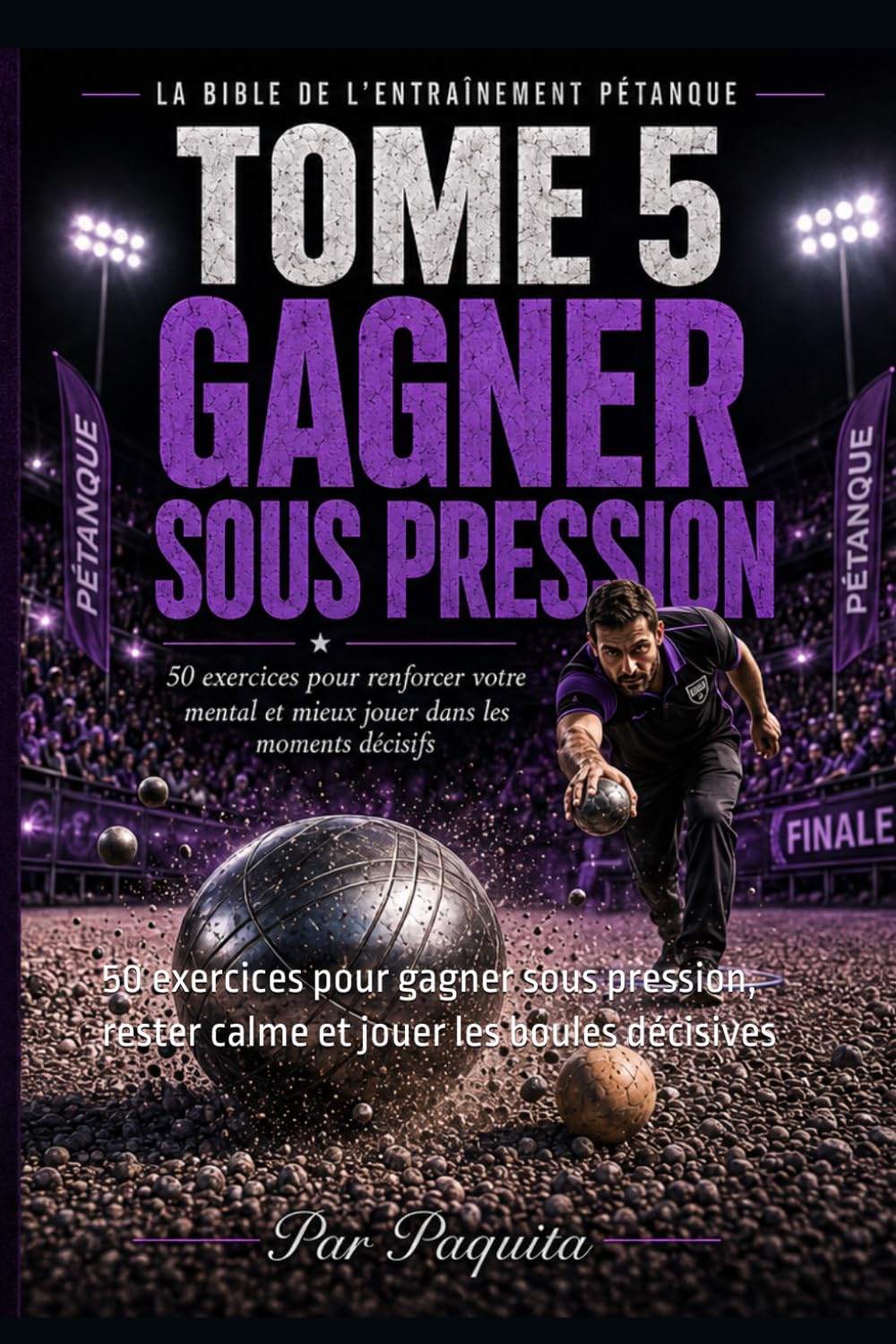 Le Guide Ultime du Mental à la Pétanque: 50 exercices pour gagner sous pression, rester calme et jouer les boules décisives (La Bible de l’entraînement pétanque)
