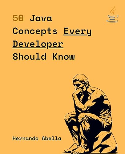 50 Java Concepts Every Developer Should Know: The Perfect Guide Every Java Developer Needs to Get Started (50 Concepts Every Developer Should Know Book 2)