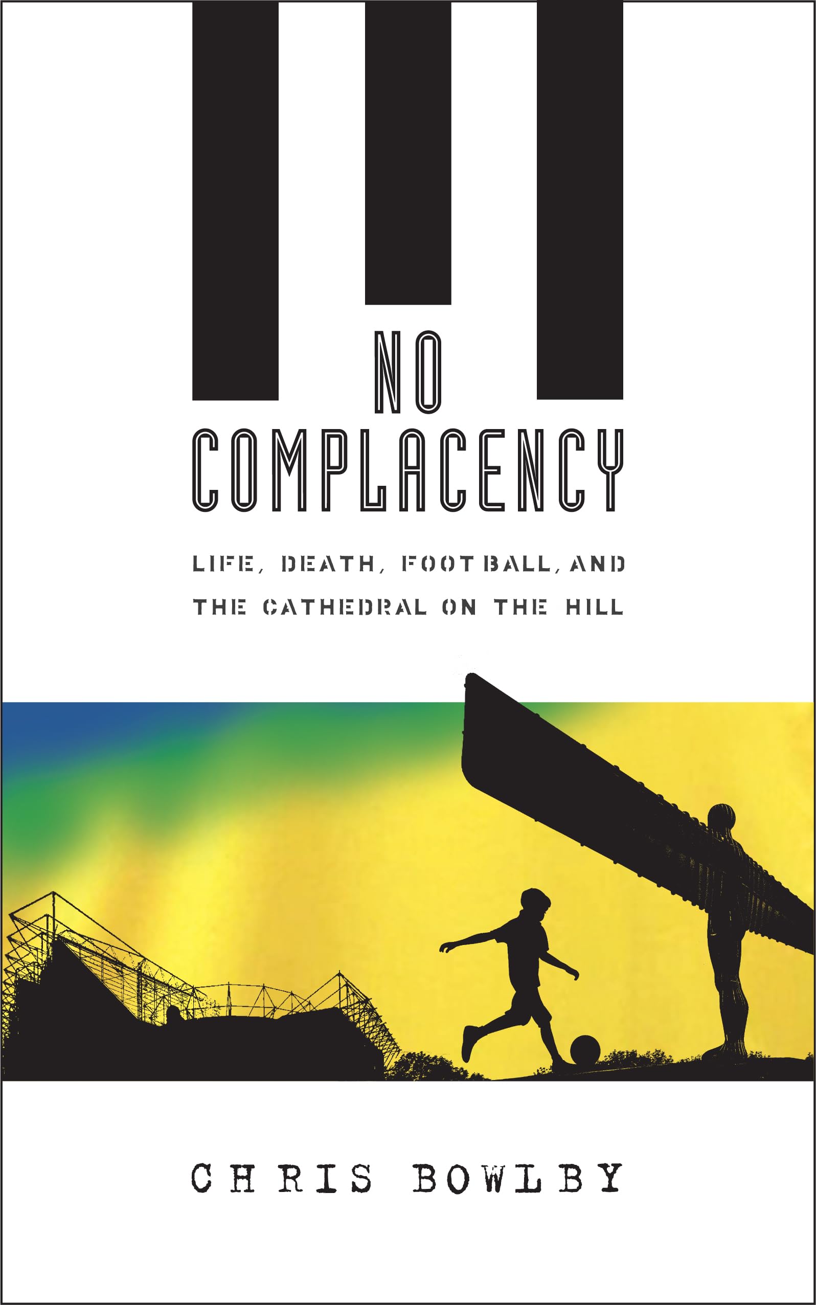 No Complacency : Life, Death, Football and the Cathedral on the Hill