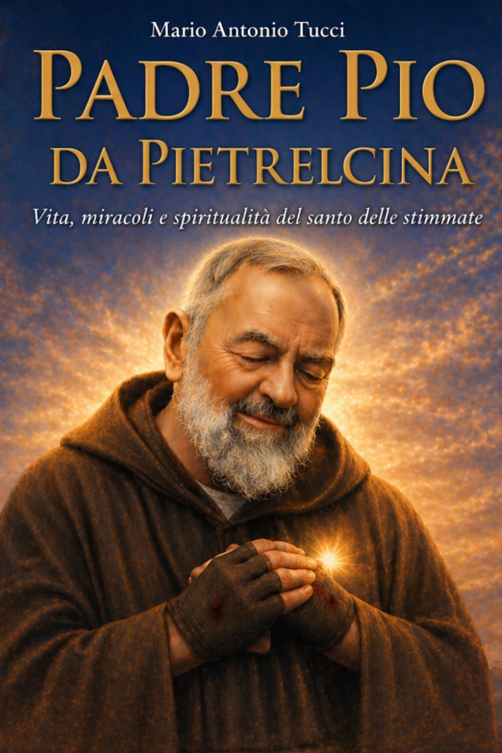 Padre Pio da Pietrelcina: Vita, miracoli e spiritualità del santo delle stimmate