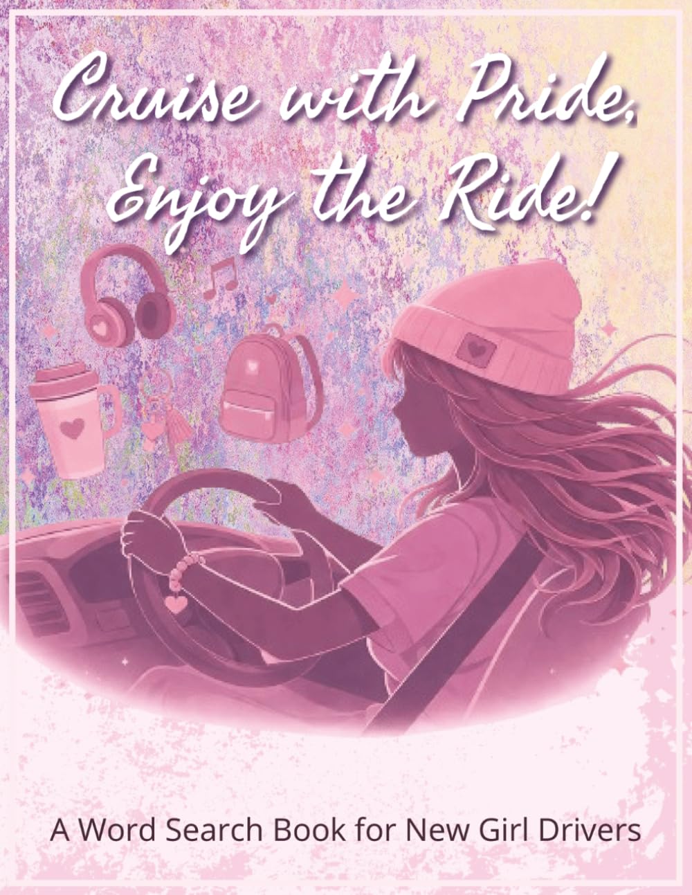 Cruise with Pride, Enjoy the Ride! A Word Search Book for New Girl Drivers: Girl New Driver Gifts | Engaging Word Seek Puzzles Featuring Road Signs, ... Screen-Free Mental Workout & Entertainment
