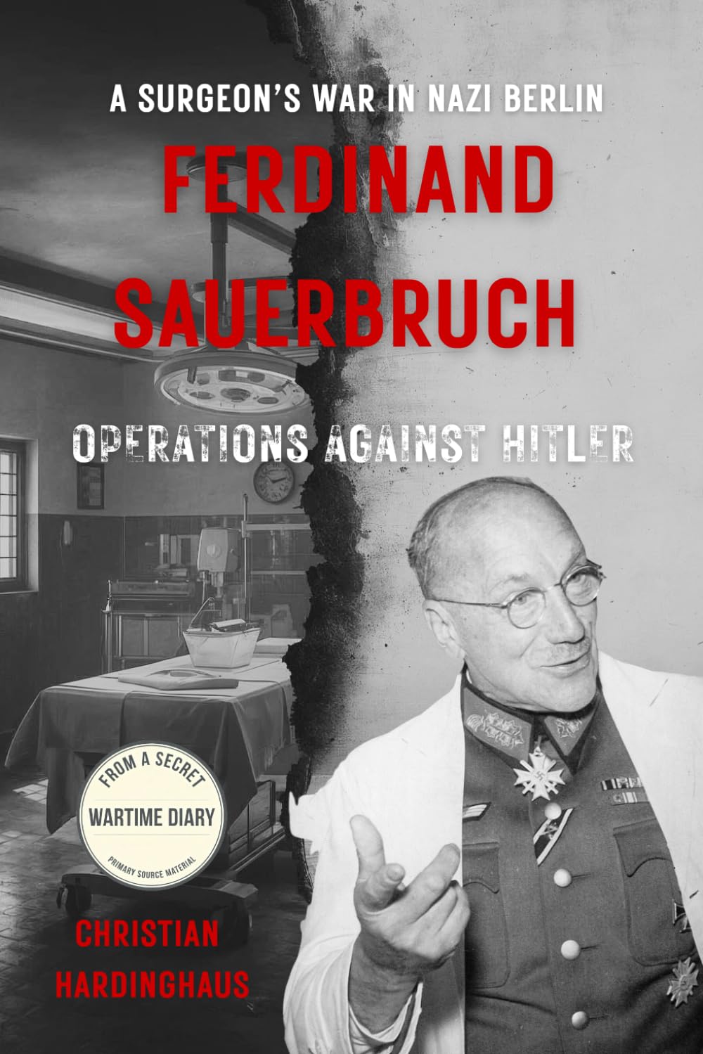 Ferdinand Sauerbruch: Operations Against Hitler – A Surgeon's War in Nazi Berlin (World War II from a German Point of View)