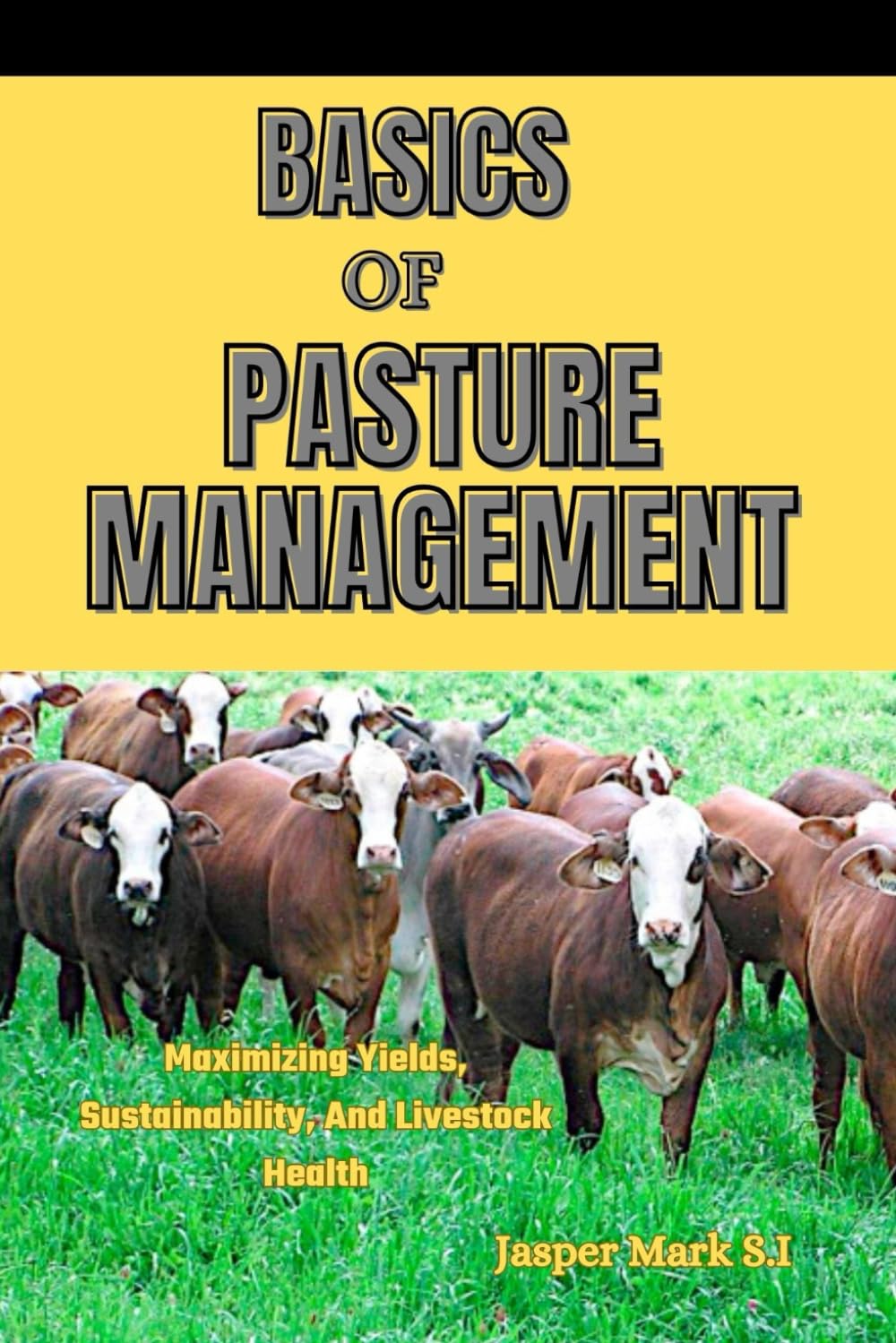 BASICS OF PASTURE MANAGEMENT: Maximizing Yields, Sustainability, And Livestock Health