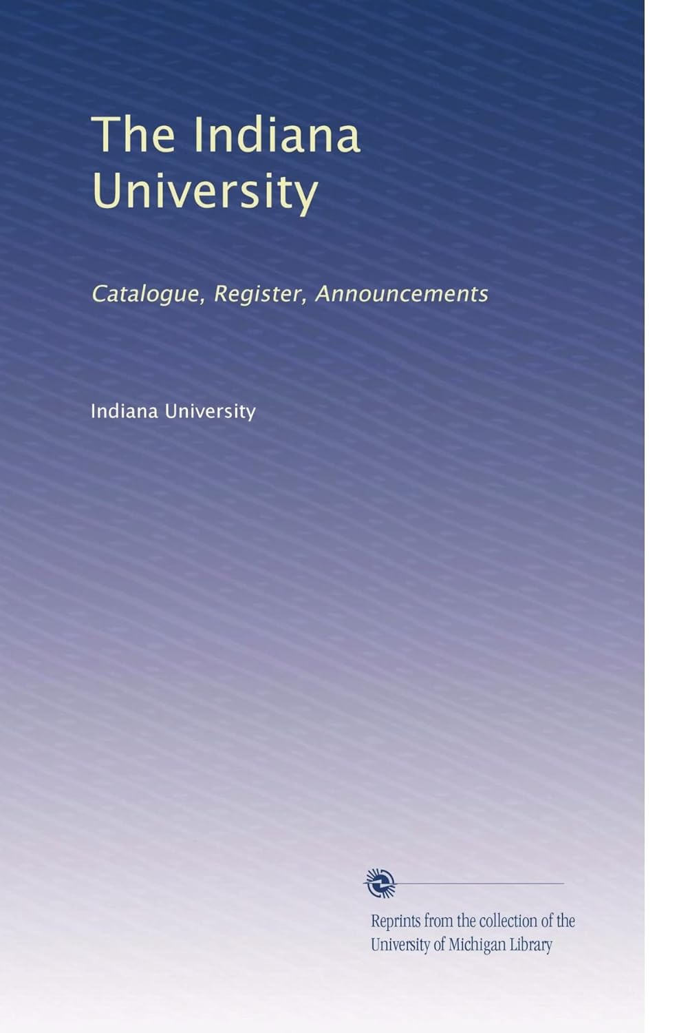 The Indiana University Catalogue, Register, Announcements Volume 17