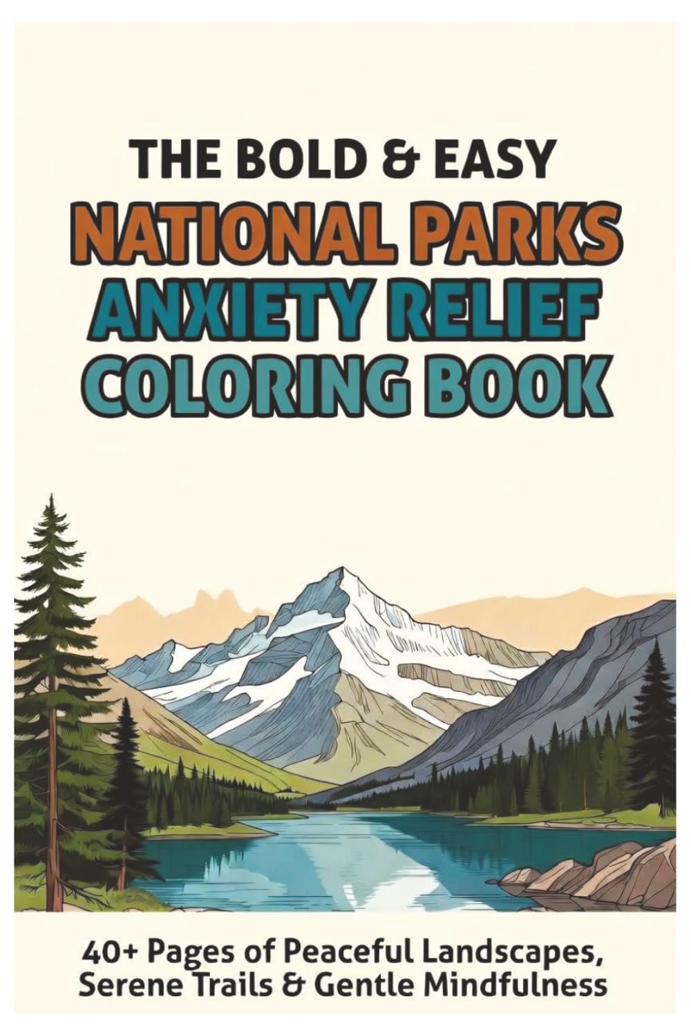 The Bold & Easy National Parks Anxiety Relief Coloring Book: 40+ Pages of Peaceful Landscapes, Serene Trails & Gentle Mindfulness