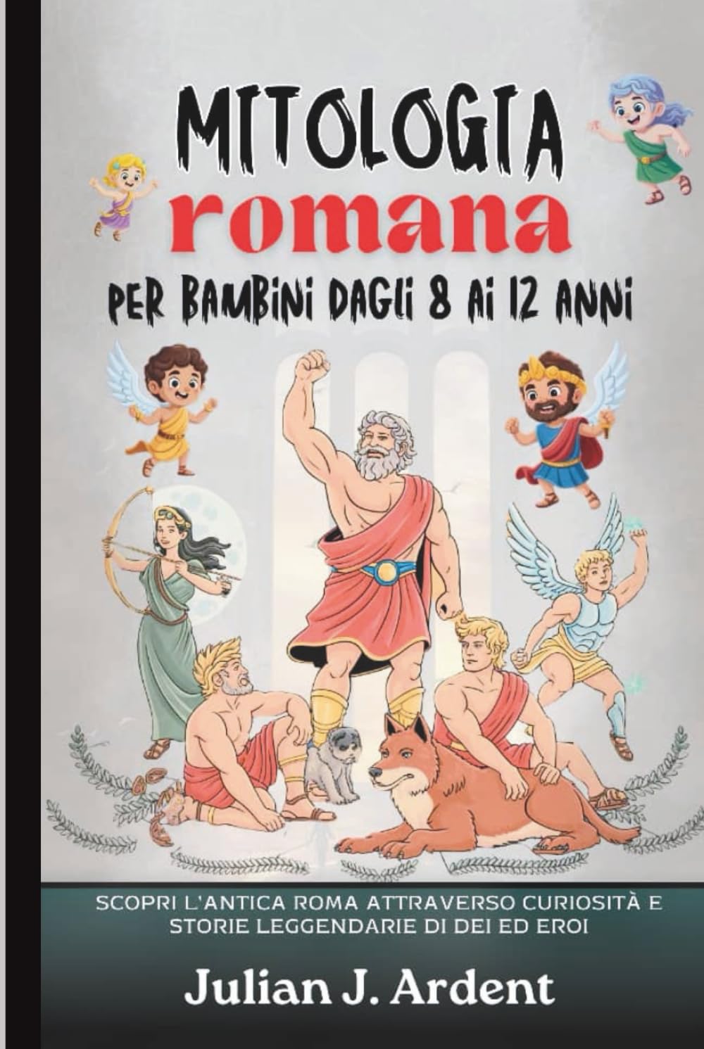 Mitologia romana per bambini dagli 8 ai 12 anni: Scopri l'antica Roma attraverso curiosità e storie leggendarie di dei ed eroi