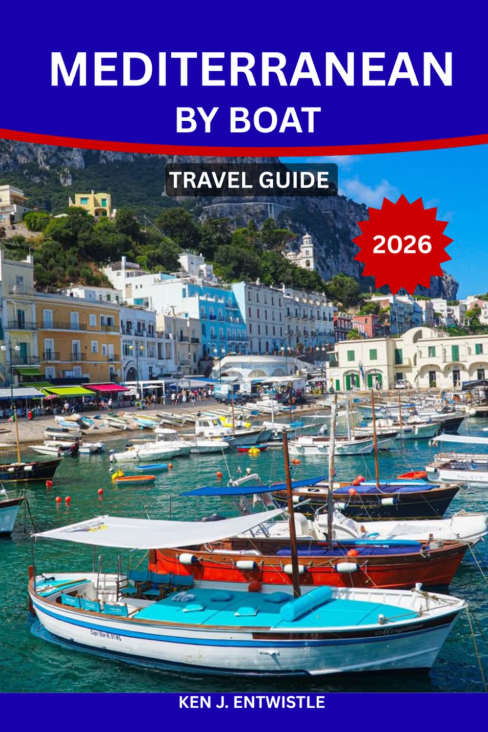 MEDITERRANEAN BY BOAT TRAVEL GUIDE 2026: The Complete Sailing & Cruise Companion to Italy, Greece, Croatia & Beyond—Hidden Harbors, Scenic Routes, ... Tips for an Unforgettable Sea Journey