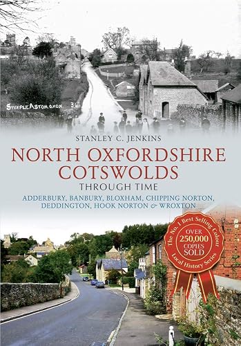 North Oxfordshire Cotswolds Through Time: Adderbury, Banbury, Bloxham, Chipping Norton, Deddington, Hook Norton &amp; Wroxton