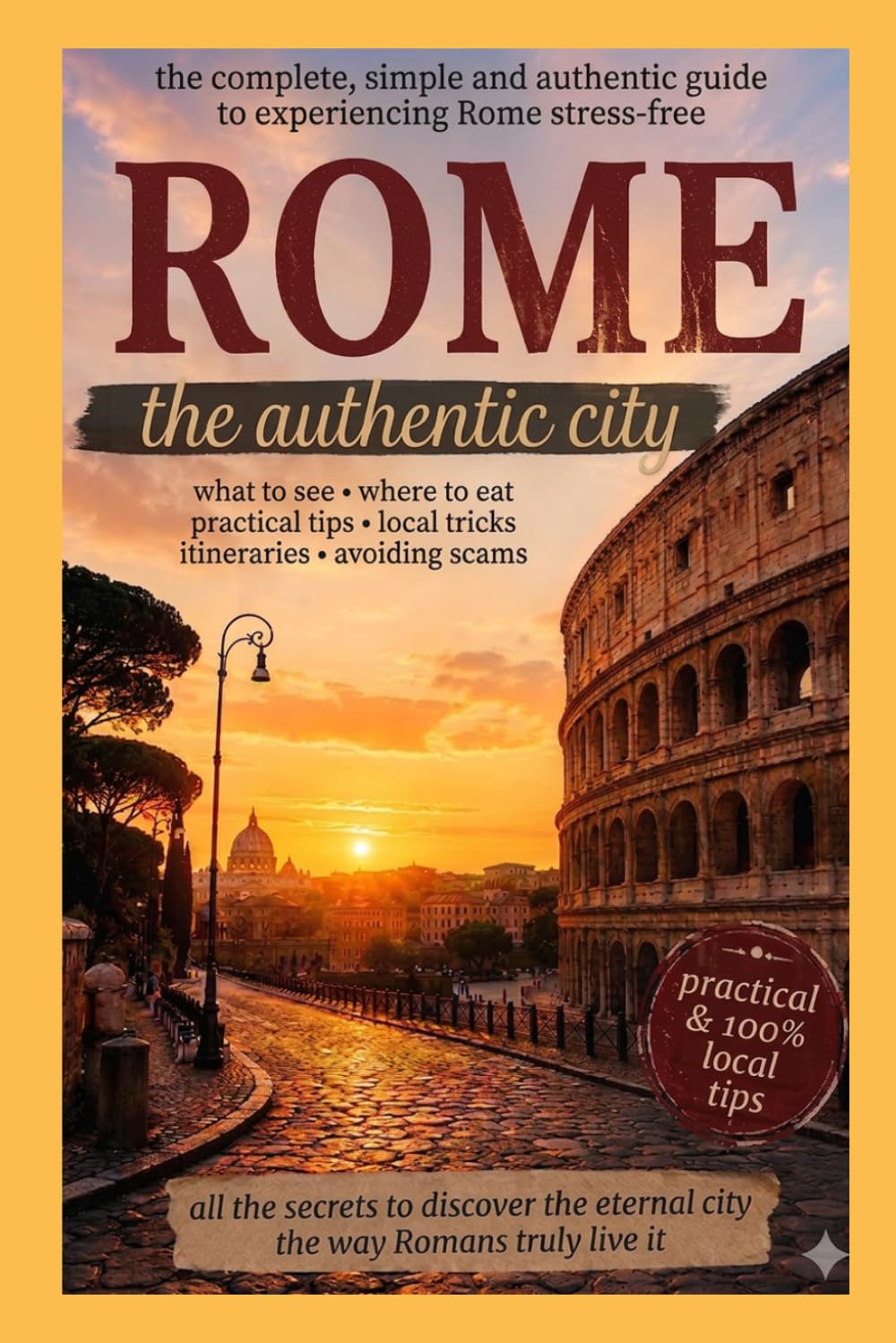 Rome: The Authentic City: Hidden Streets, Local Flavors and the Real Soul of Rome