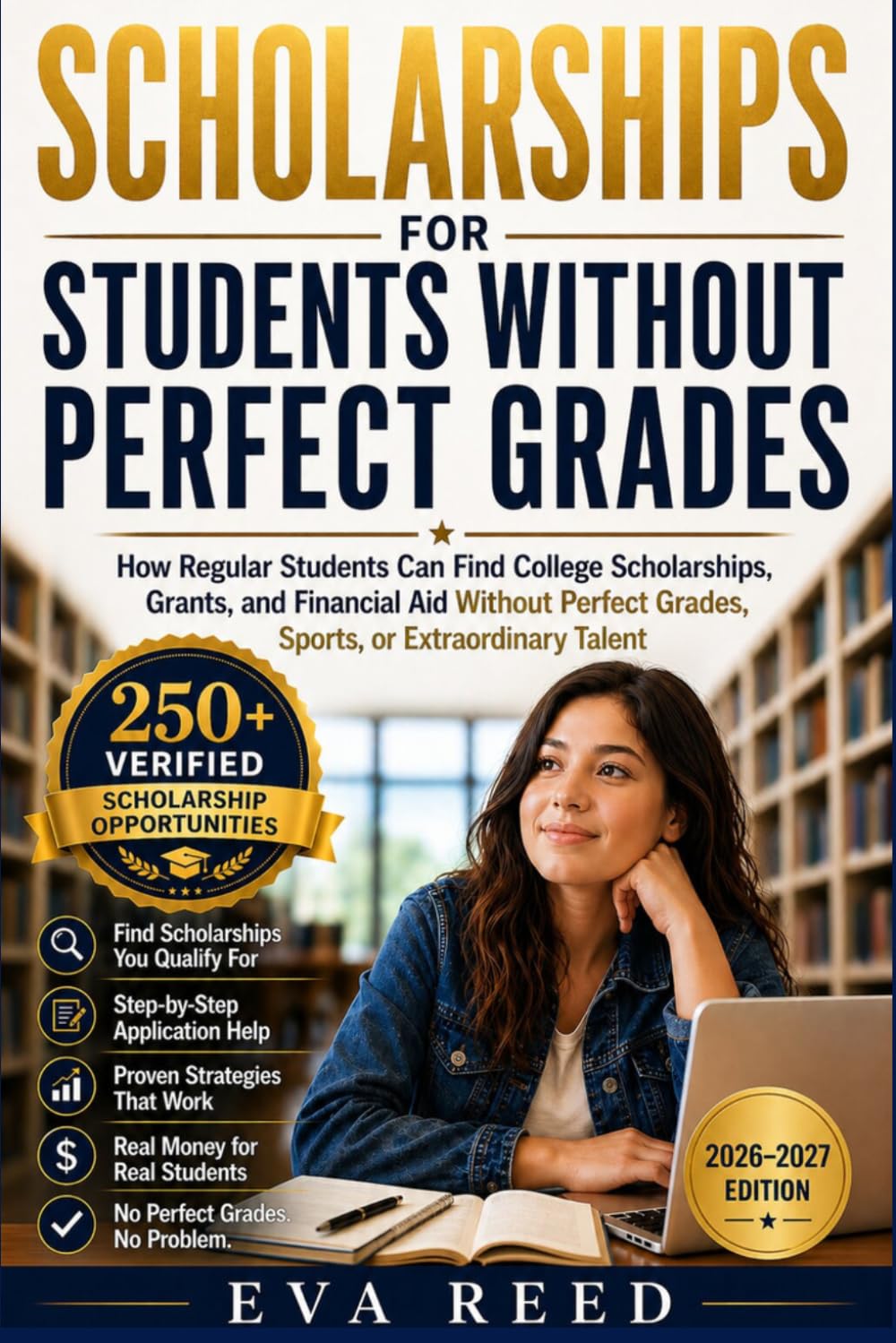 Scholarships for Students Without Perfect Grades 2026-2027 Edition: How Regular Students Can Find College Scholarships, Grants, and Financial Aid Without Perfect Grades
