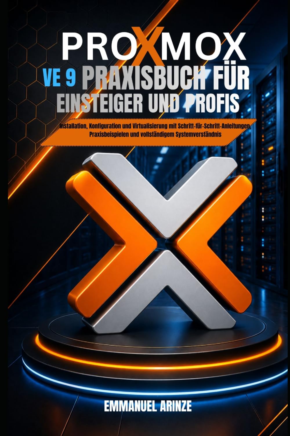 PROXMOX VE 9 PRAXISBUCH FÜR EINSTEIGER UND PROFIS: Installation, Konfiguration und Virtualisierung mit Schritt-für-Schritt-Anleitungen, Praxisbeispielen und vollständigem Systemverständnis