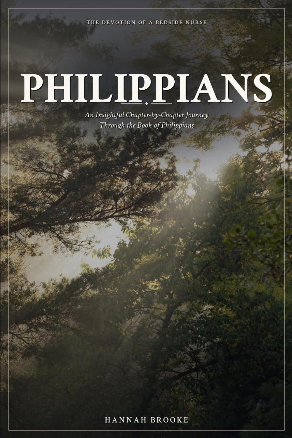Philippians: A Chapter‑by‑Chapter Devotional and Bible Study Through the Book of Philippians for Women — Finding Joy, Peace, and Contentment When Life Is Hard (The Devotion of a Bedside Nurse)
