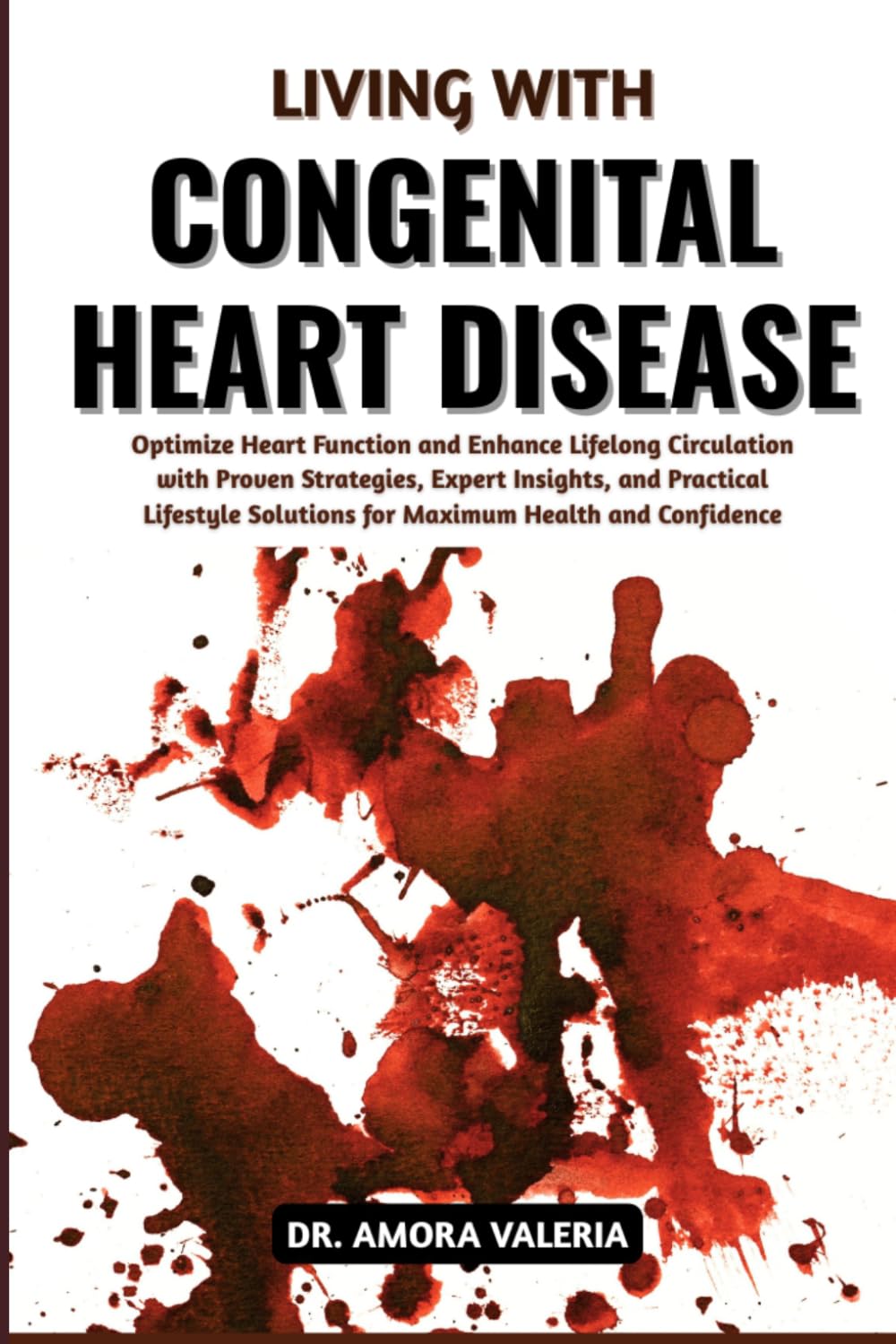 Living With Congenital Heart Disease: Optimize Heart Function and Enhance Lifelong Circulation with Proven Strategies, Expert Insights, and Practical ... Solutions for Maximum Health and Confidence