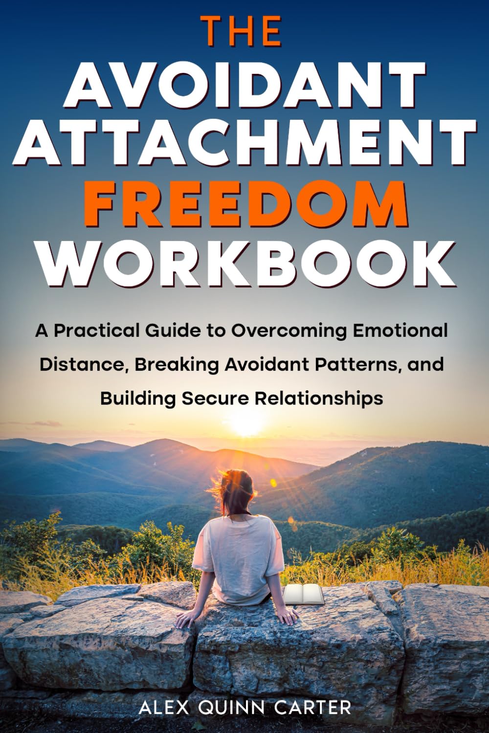 The Avoidant Attachment Freedom Workbook: A Practical Guide to Overcoming Emotional Distance, Breaking Avoidant Patterns, and Building Secure Relationships