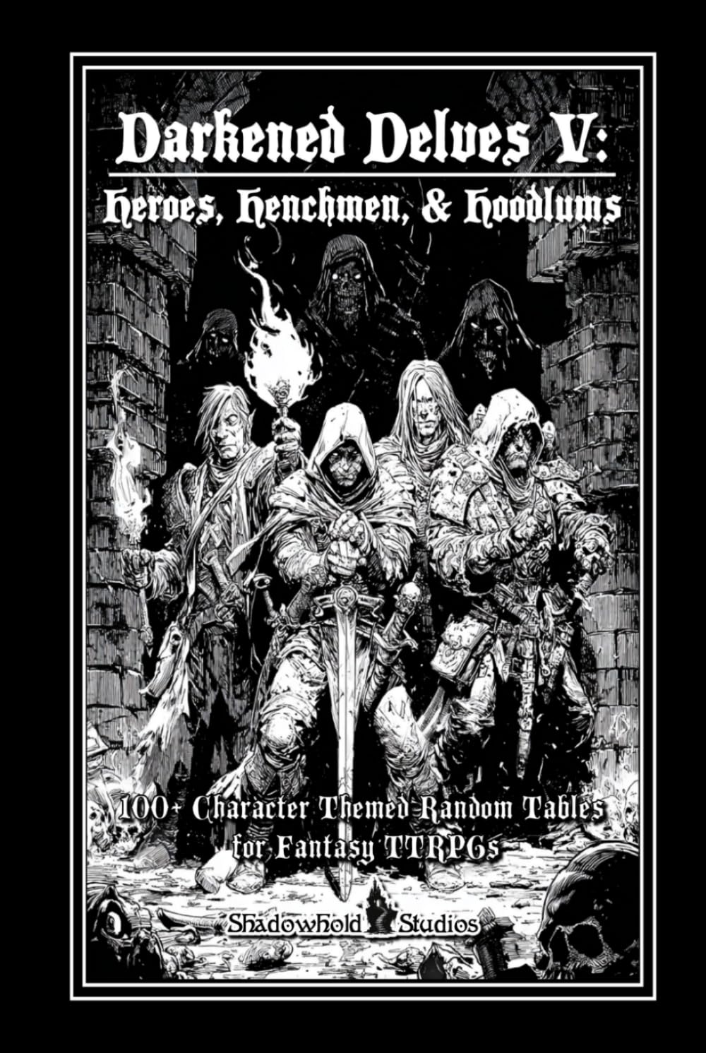 Darkened Delves V: Heroes, Henchmen, & Hoodlums: A Complete OSR Character & Background Generator for Fantasy RPGs