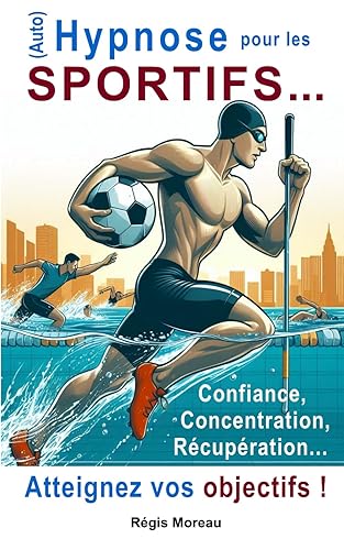 (Auto) Hypnose pour les sportifs et les pratiquants d'activité physique. Atteignez VOS objectifs !: Séances d'aide et de préparation pour vous ressourcer, guérir plus vite, améliorer votre geste...