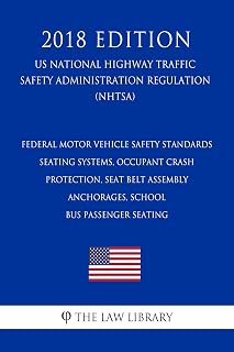 Federal Motor Vehicle Safety Standards - Seating Systems, Occupant Crash Protection, Seat Belt Assembly Anchorages, School Bus Passenger Seating (US National ... Highway Traffic Safety Administration Regu